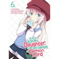 If It's for My Daughter, I'd Even Defeat a Demon Lord (Manga) Vol. 6